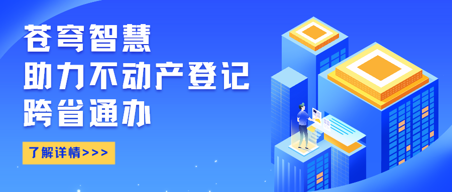 蒼穹智慧助力不動產(chǎn)登記跨省通辦